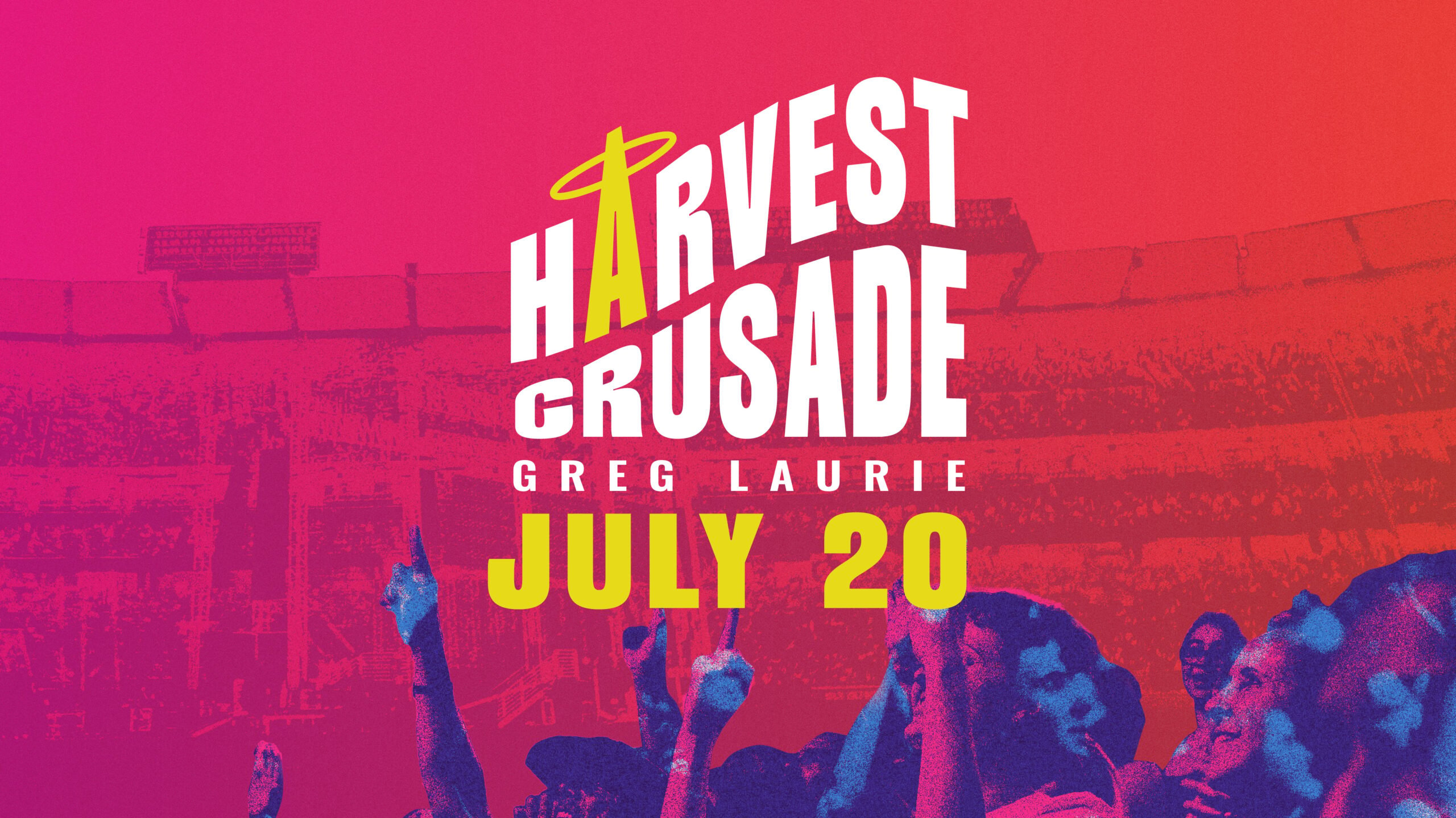 Harvest Crusade with Greg Laurie on July 20 at Angel Stadium